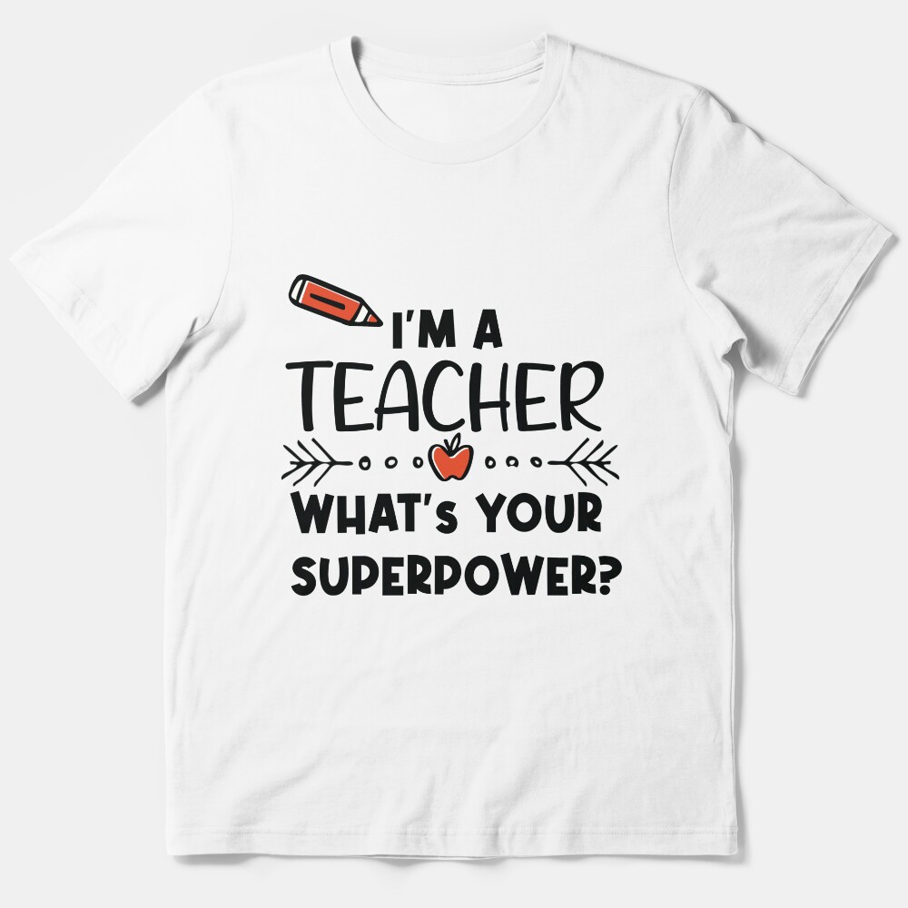 Im A Teacher What'S Your Superpower Funny Teacher Essential T-Shirt