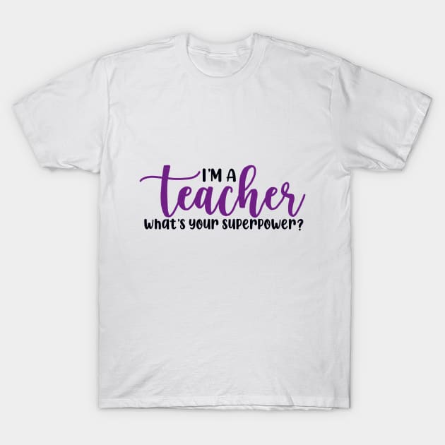 Im A Teacher What'S Your Superpower T-Shirt