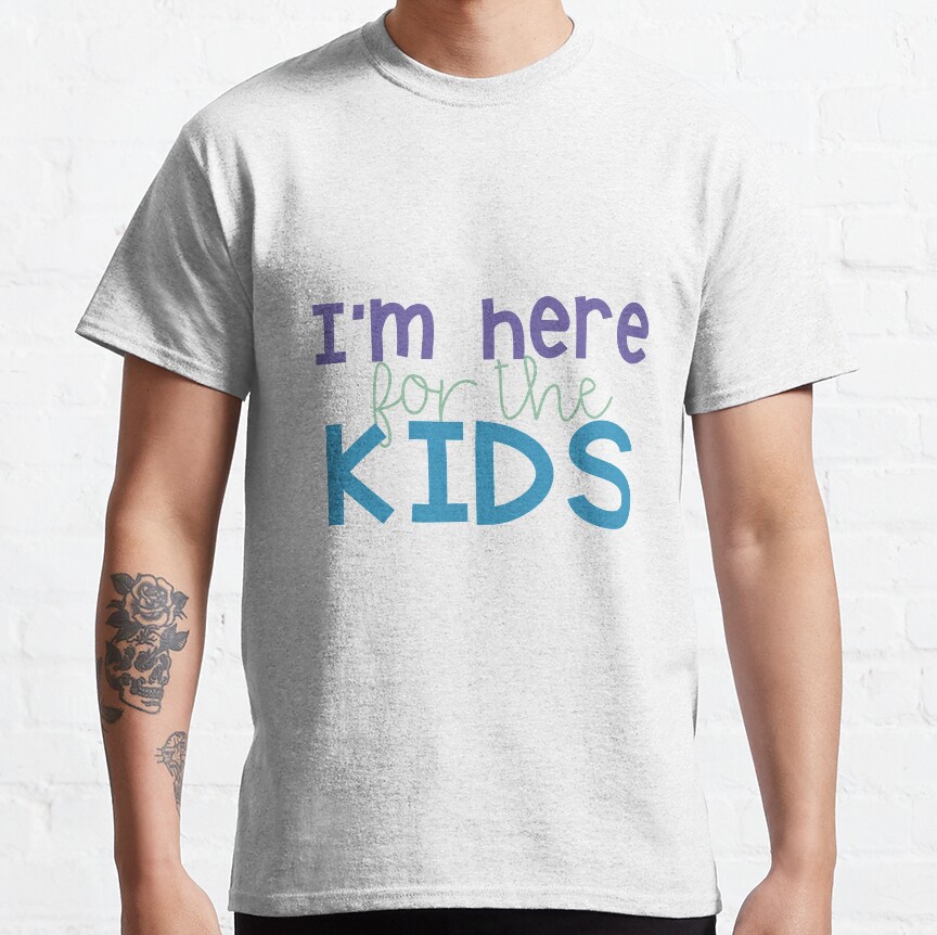 Im Here For The Kids Classic T-Shirt