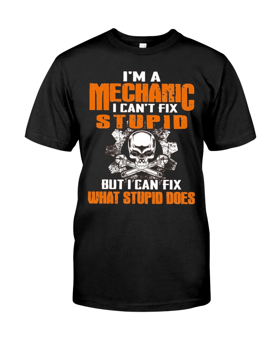 I'M Mechanic I Can'T Fix Stupid But I Can Fix What Stupid Does Premium Tee, Classic Style T-Shirt