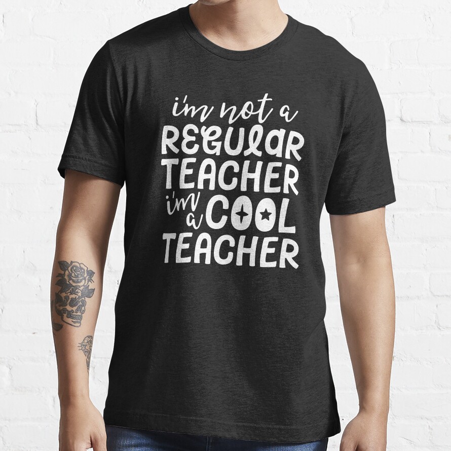 Im Not A Regular Teacher Im A Cool Teacher Appreciation Essential T-Shirt