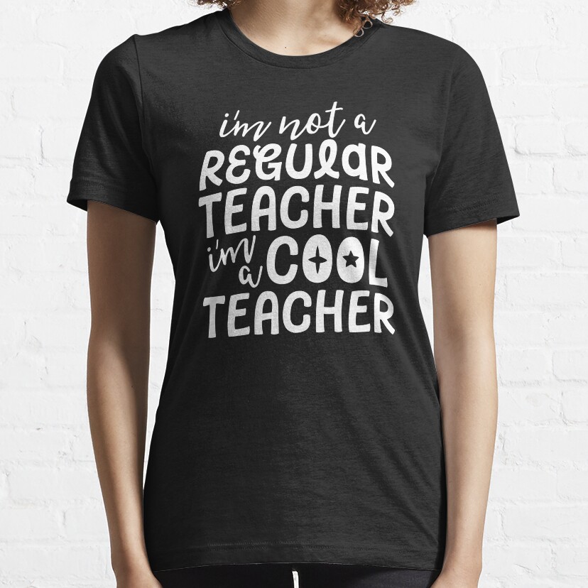 Im Not A Regular Teacher Im A Cool Teacher Appreciation Essential T-Shirt