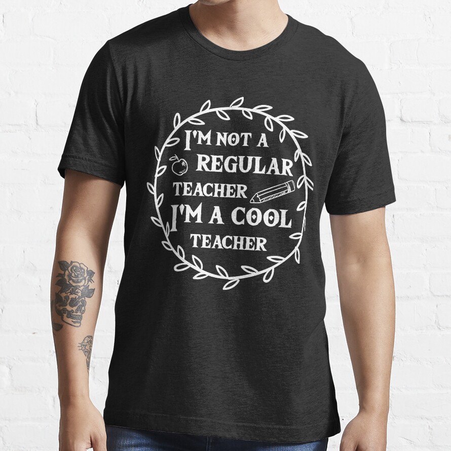 Im Not A Regular Teacher Im A Cool Teacher, Teacher Gift, Teaching Essential T-Shirt