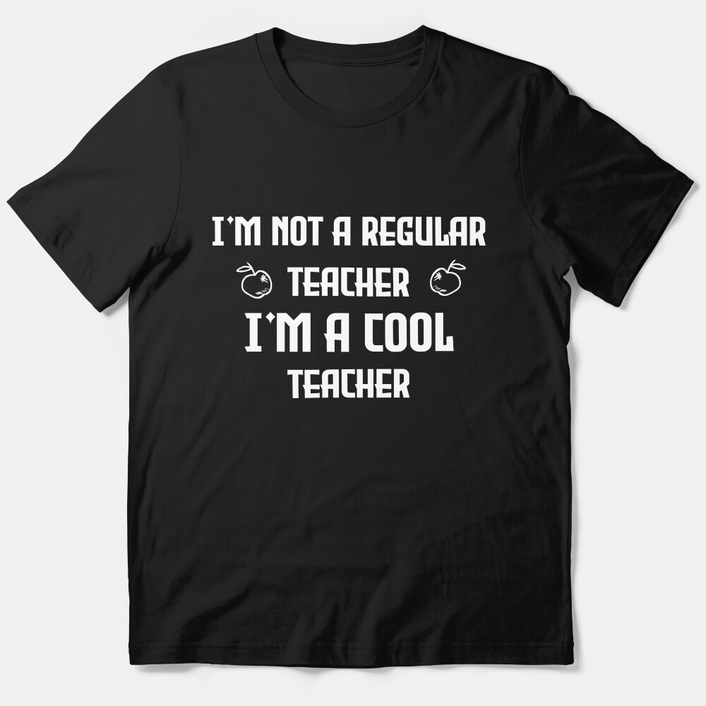 Im Not A Regular Teacher Im A Cool Teacher, Teacher Gift, Teaching Essential T-Shirt
