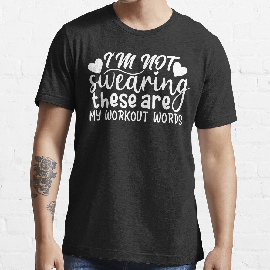 Im Not Swearing These Are My Workout Words Gym Fitness Workout Essential T-Shirt