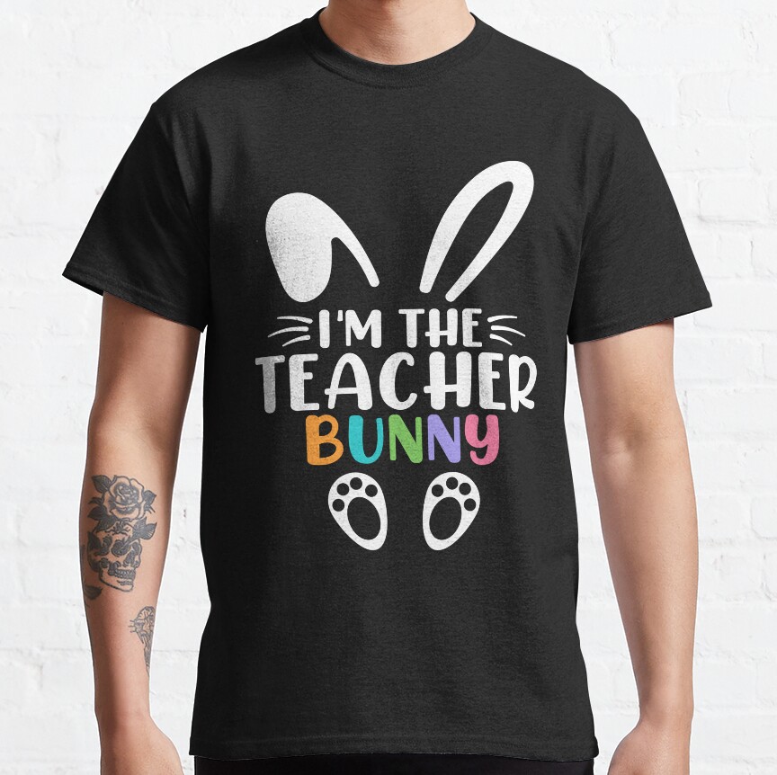 Im The Teacher Bunny Happy Easter Day Teacher Classic T-Shirt