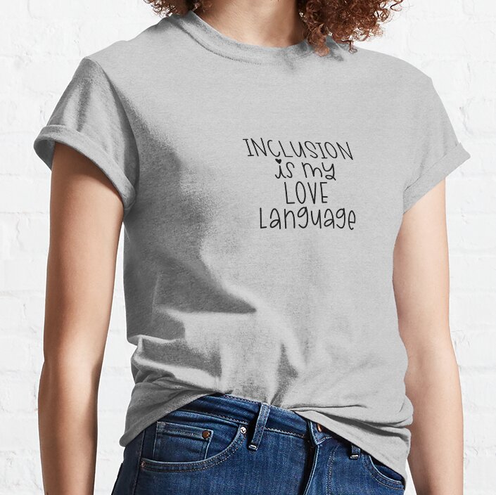 Inclusion Is My Love Language Classic T-Shirt