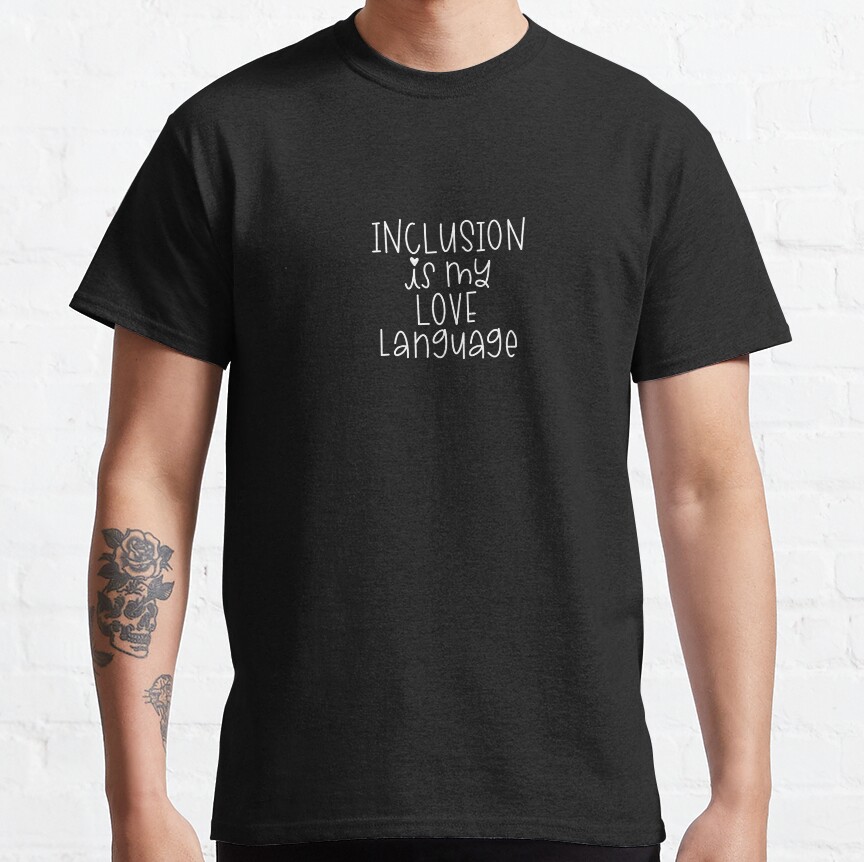 Inclusion Is My Love Language Classic T-Shirt