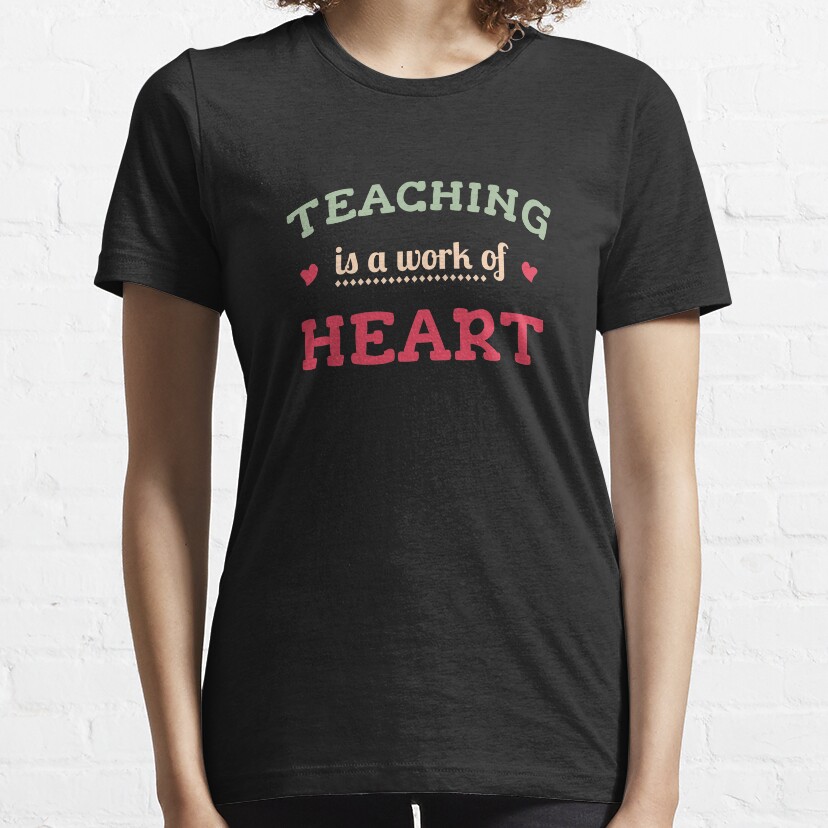 Inspirational School Teacher Words Saying - "Teaching Is A Work Of Heart" Essential T-Shirt