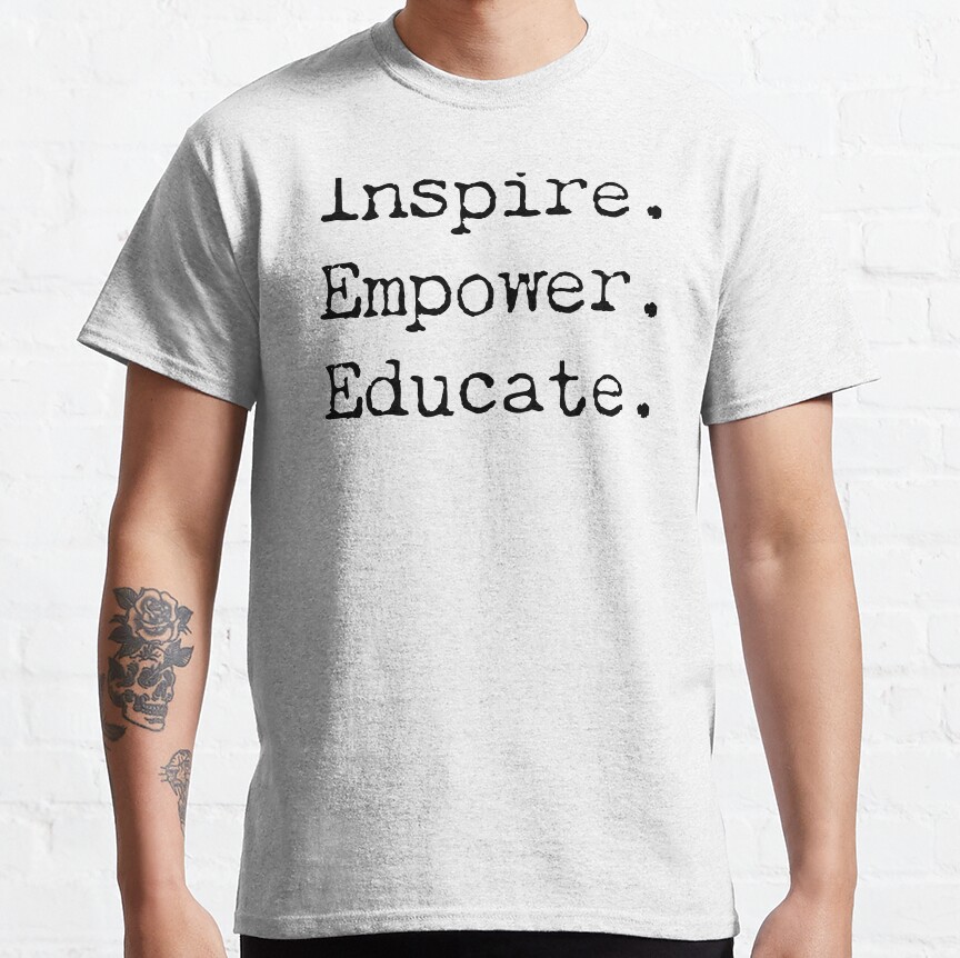 Inspire. Empower. Educate | Teacher | Teachers | Principal Classic T-Shirt