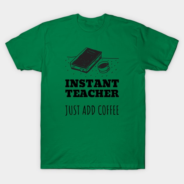 Instant Teacher Just Add Coffee T-Shirt