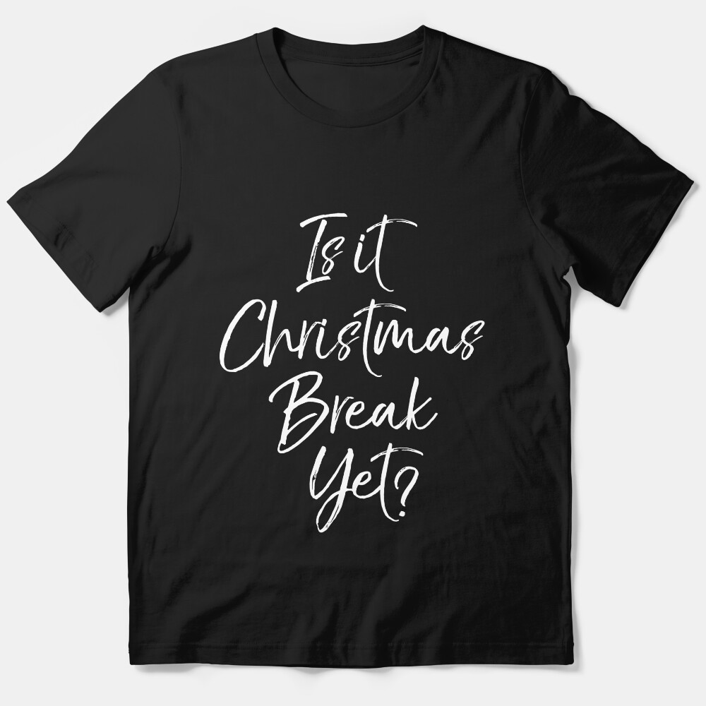 Is It Christmas Break Yet? Essential T-Shirt