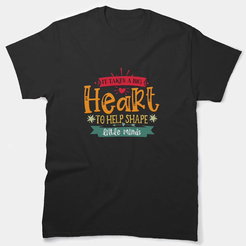 It Takes A Big Heart To Help Shape Little Minds Classic T-Shirt