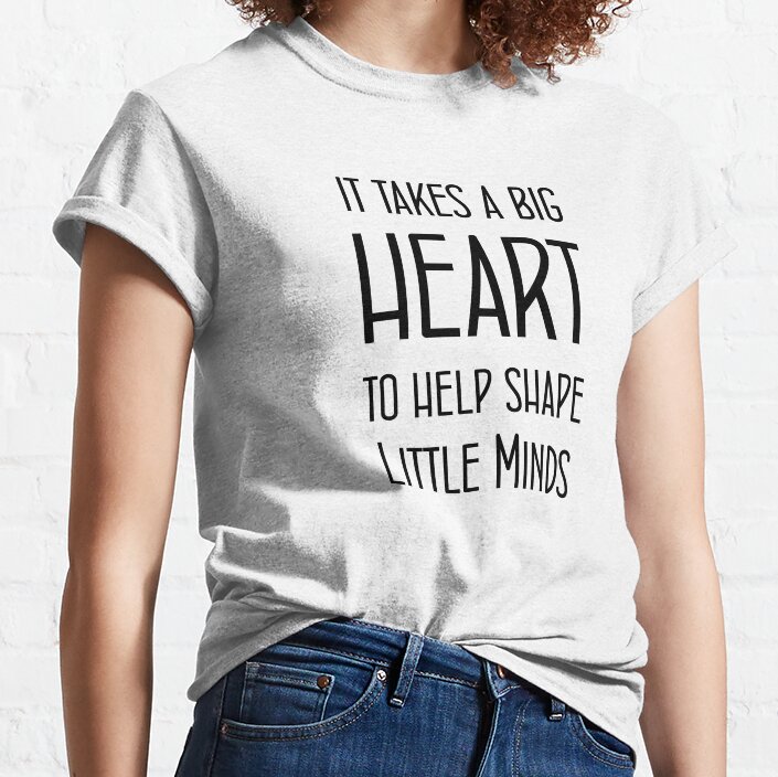 It Takes A Big Heart To Help Shape Little Minds Classic T-Shirt