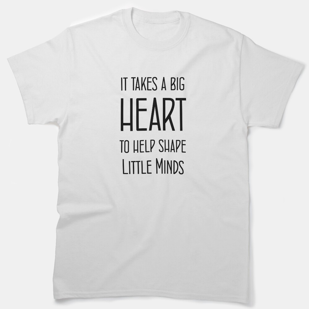 It Takes A Big Heart To Help Shape Little Minds Classic T-Shirt