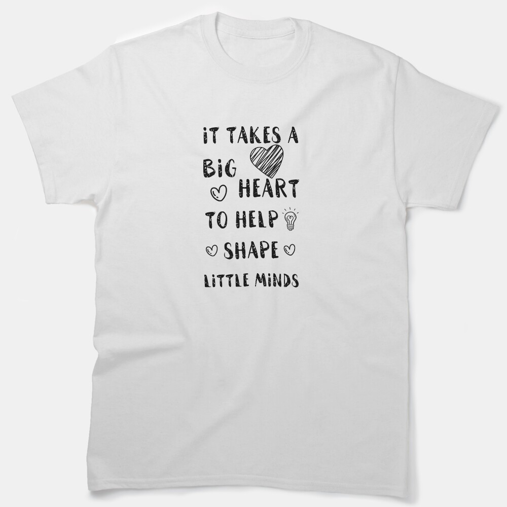It Takes A Big Heart To Help Shape Little Minds Classic T-Shirt