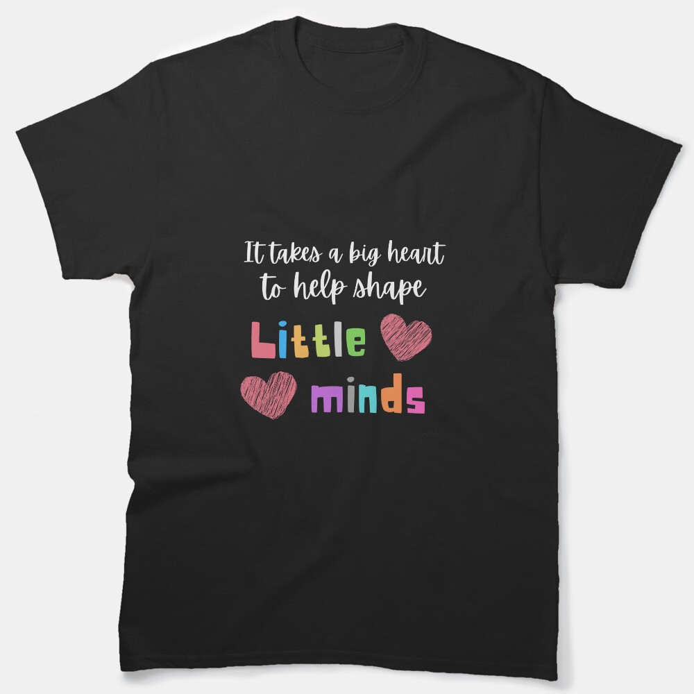 It Takes A Big Heart To Help Shape Little Minds Classic T-Shirt