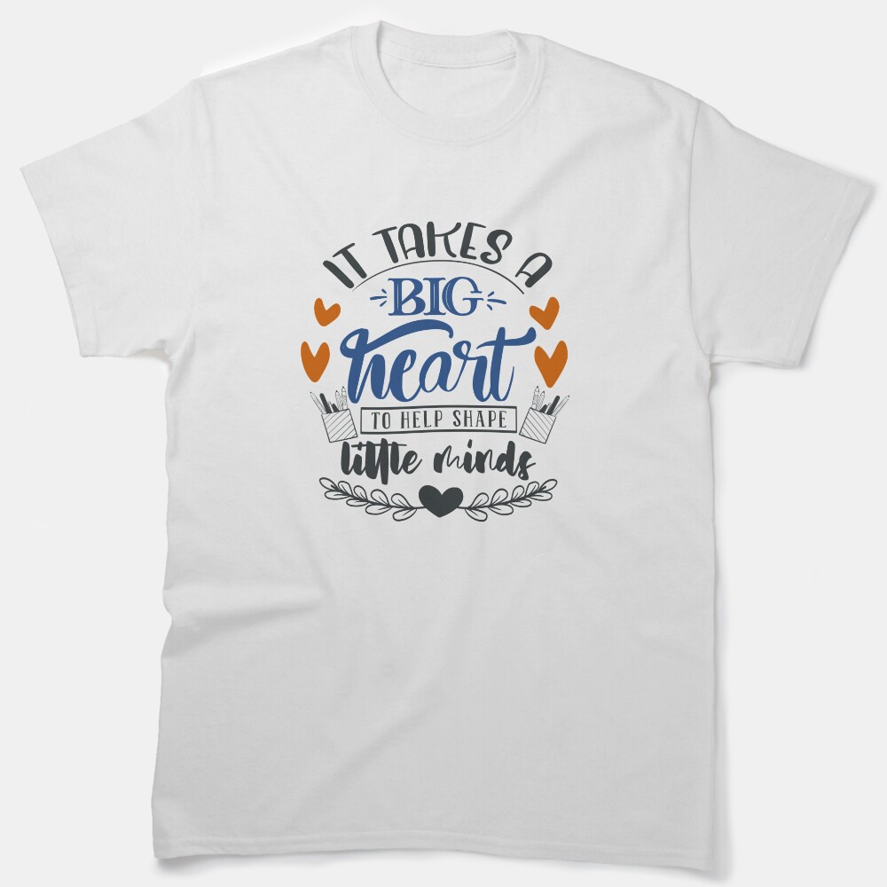 It Takes A Big Heart To Help Shape Little Minds Classic T-Shirt