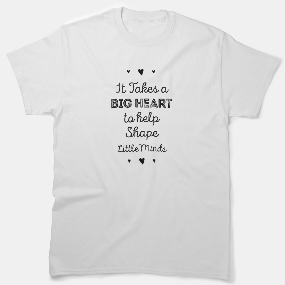 It Takes A Big Heart To Help Shape Little Minds Classic T-Shirt