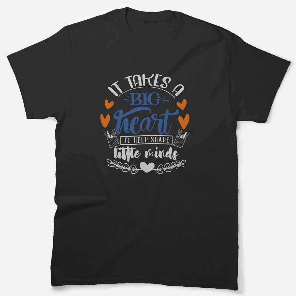 It Takes A Big Heart To Help Shape Little Minds Classic T-Shirt