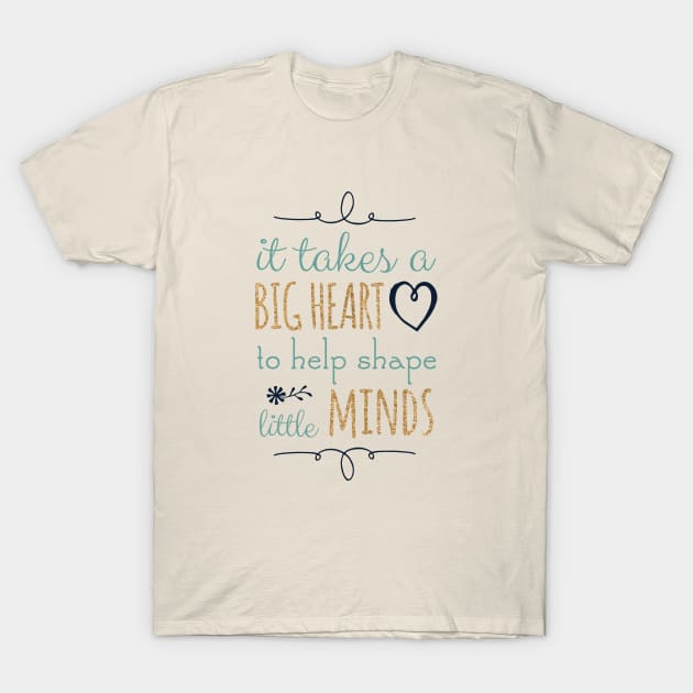 It Takes A Big Heart To Help Shape Little Minds, Teacher Quote T-Shirt