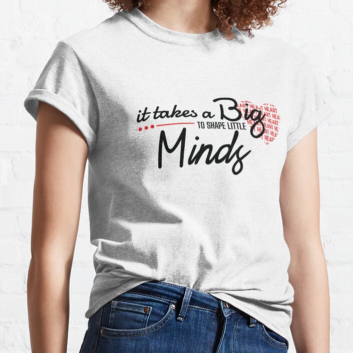 It Takes A Big Heart To Shape Little Minds Classic T-Shirt