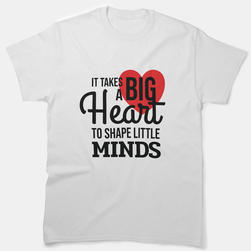 It Takes A Big Heart To Shape Little Minds Classic T-Shirt