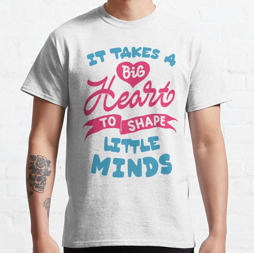 It Takes A Big Heart To Shape Little Minds Classic T-Shirt