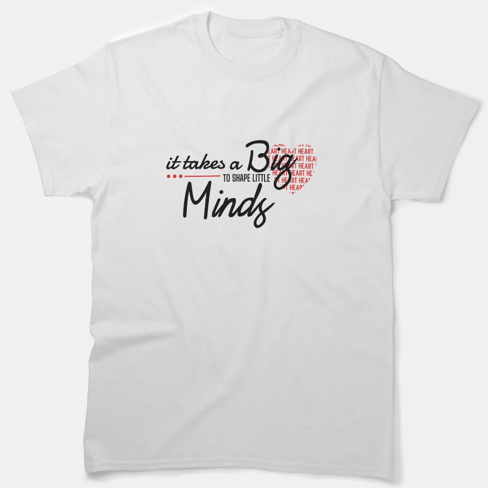 It Takes A Big Heart To Shape Little Minds Classic T-Shirt