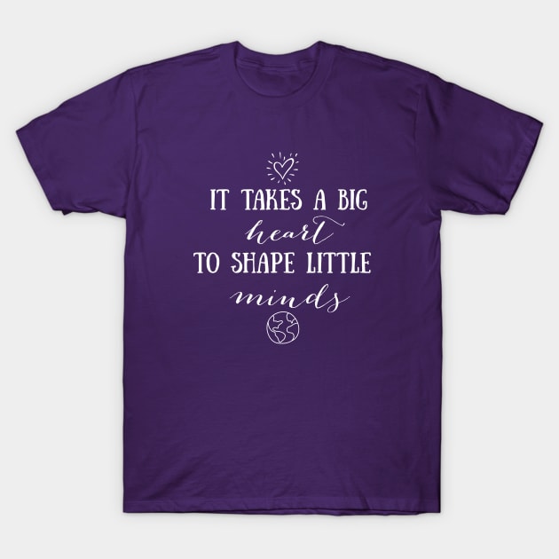 It Takes A Big Heart To Shape Little Minds T-Shirt