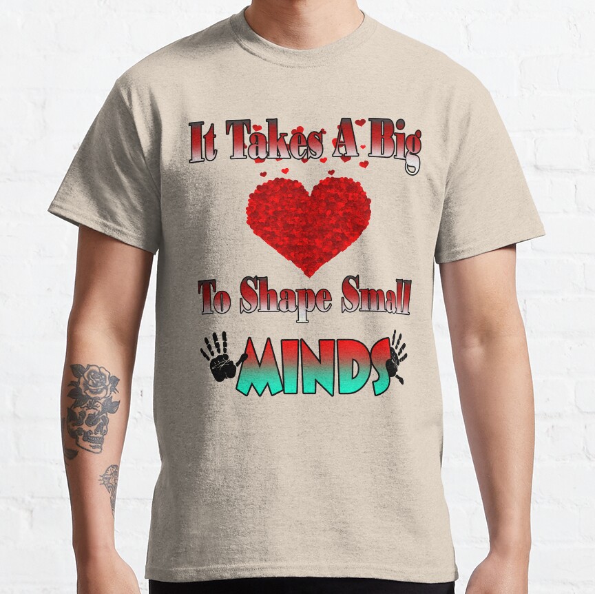 It Takes A Big Heart To Shape Small Minds Educator Stuff Classic T-Shirt