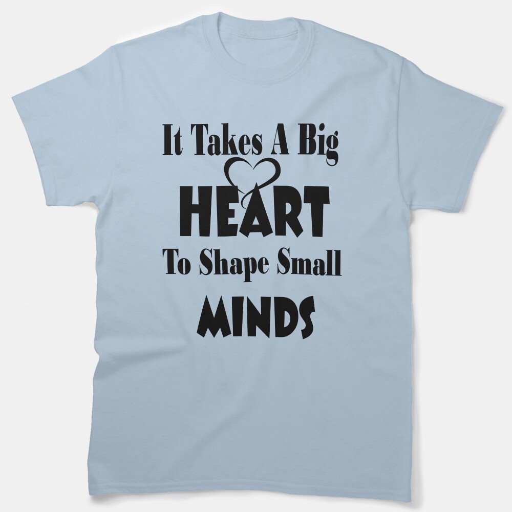 It Takes A Big Heart To Shape Small Minds Educators Classic T-Shirt