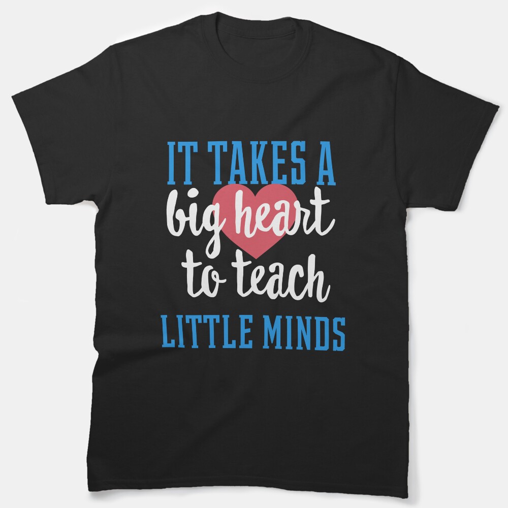 It Takes A Big Heart To Teach Little Minds Teacher Classic T-Shirt