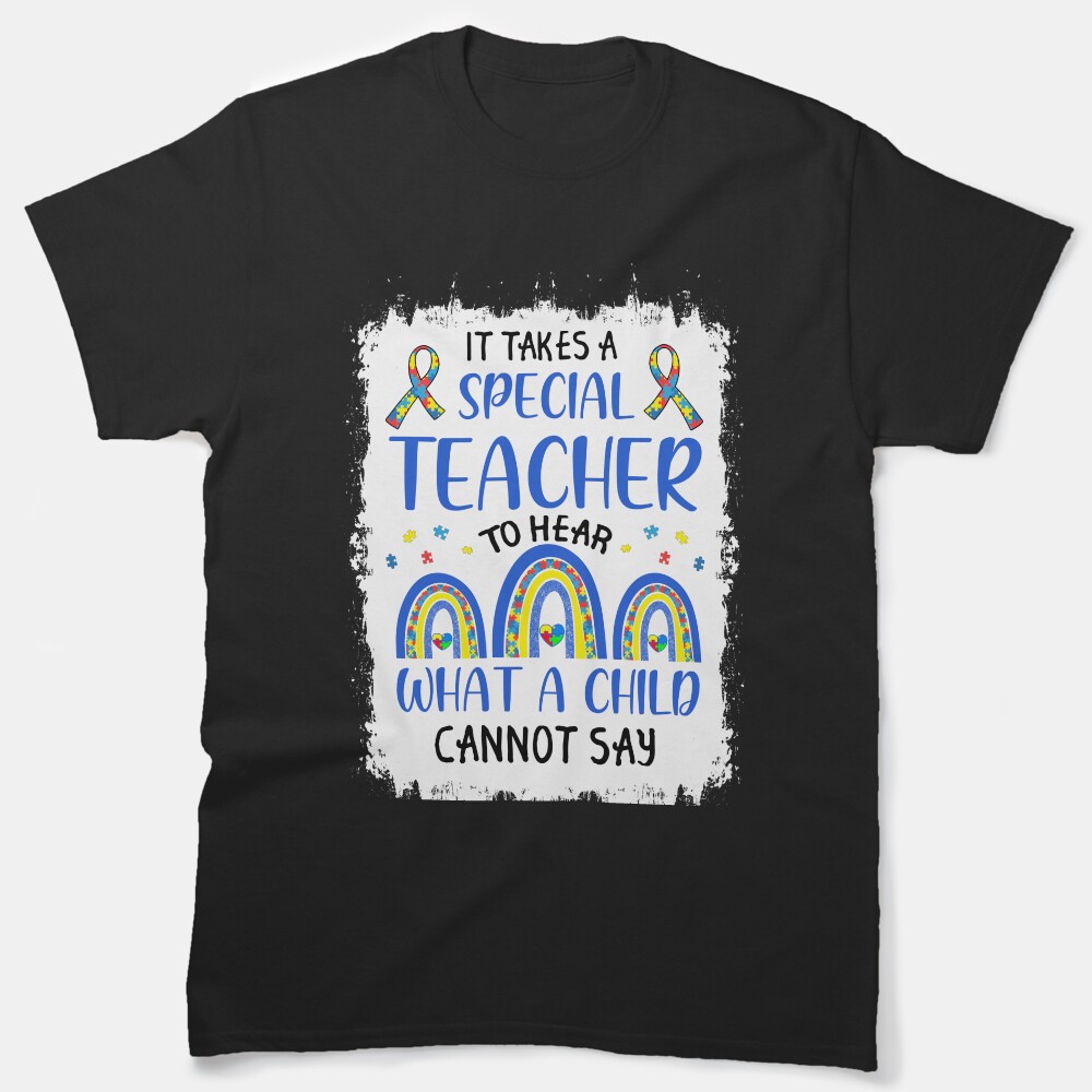 It Takes A Special Teacher To Hear What A Child Autism Classic T-Shirt