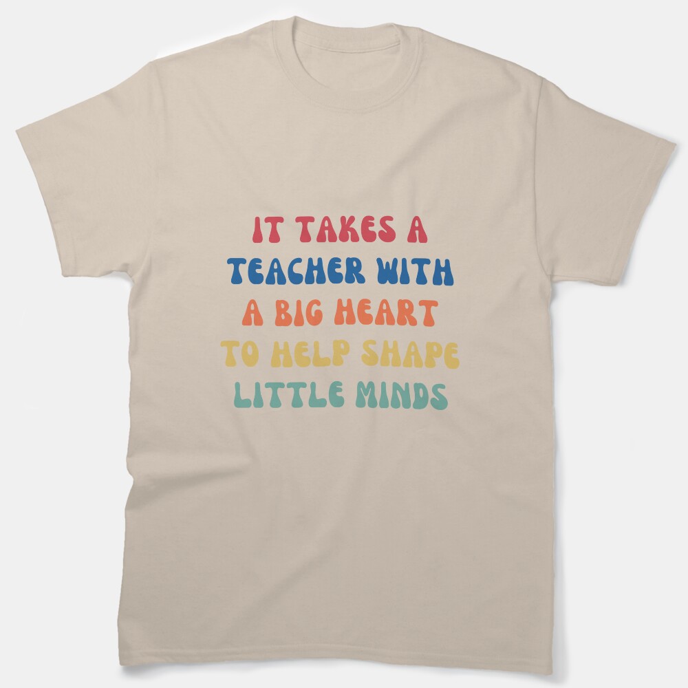 It Takes A Teacher With A Big Heart To Help Shape Little Minds Classic T-Shirt