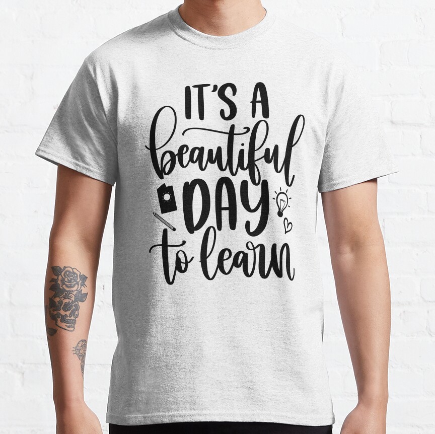 Its A Beautiful Day To Learn - Inspirational Teacher Quote/Gift (Black) Classic T-Shirt
