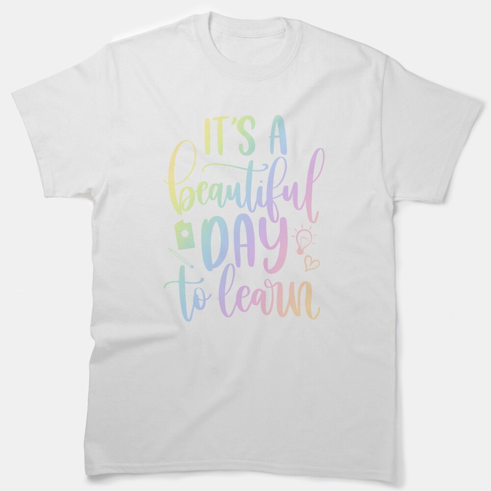 Its A Beautiful Day To Learn - Inspirational Teacher Quote/Gift Classic T-Shirt