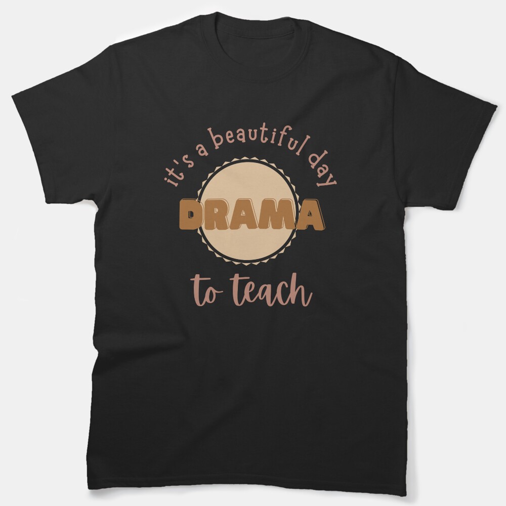 Its A Beautiful Day To Teach Drama Classic T-Shirt