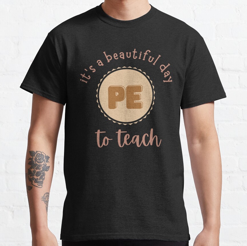 Its A Beautiful Day To Teach Pe Classic T-Shirt