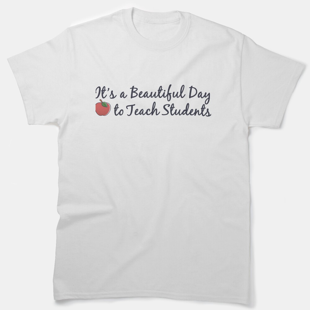 Its A Beautiful Day To Teach Students Art Teacher Novelty Design Classic T-Shirt