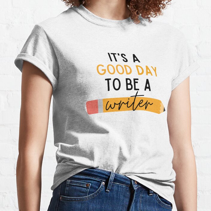 Its A Good Day To Be A Writer Classic T-Shirt