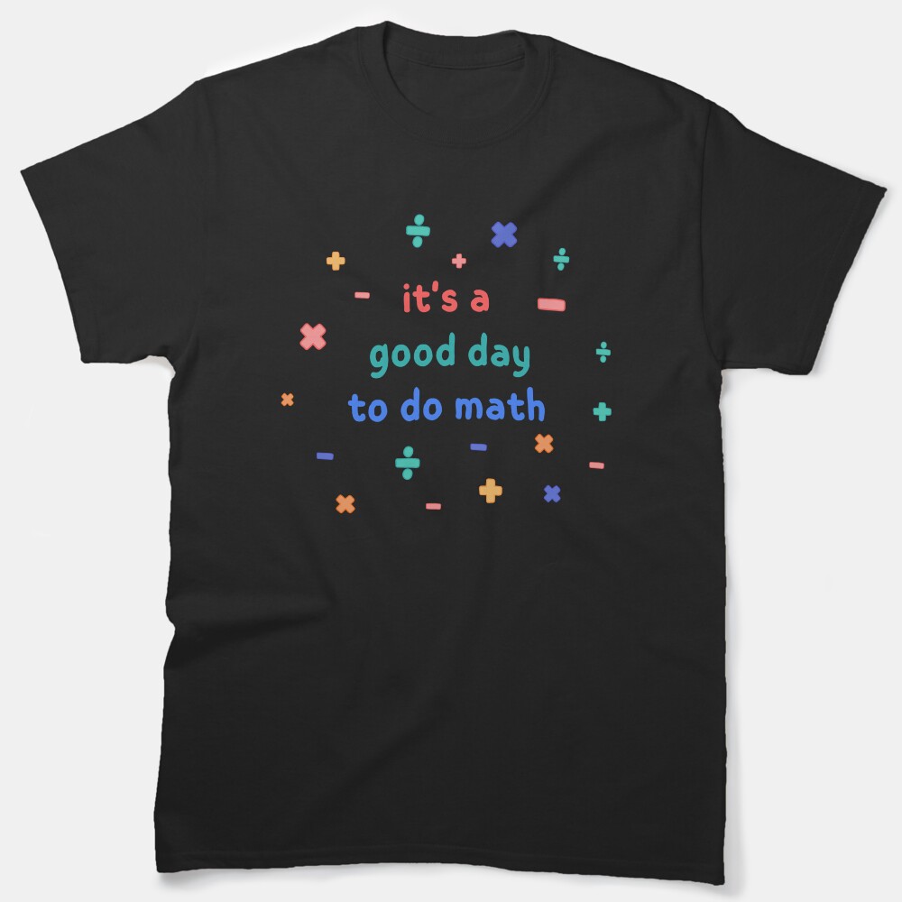 Its A Good Day To Do Math Teacher Back To School Classic T-Shirt