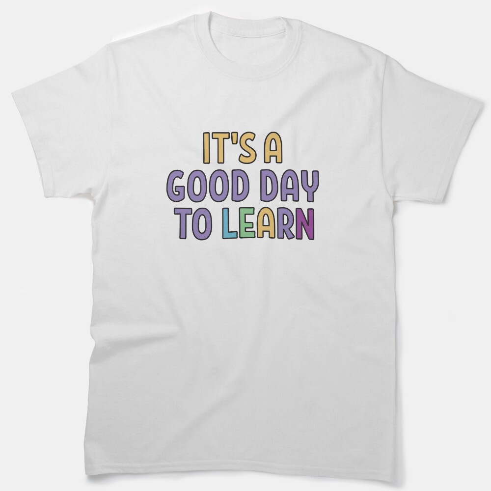 Its A Good Day To Learn Classic T-Shirt