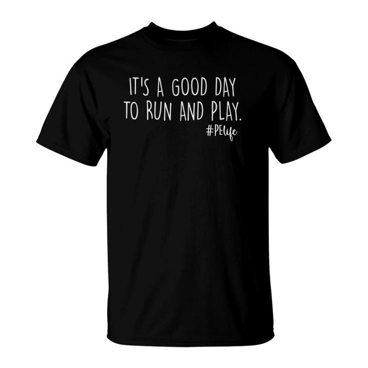 Its A Good Day To Run And Play, Pe Teacher Life T-Shirt