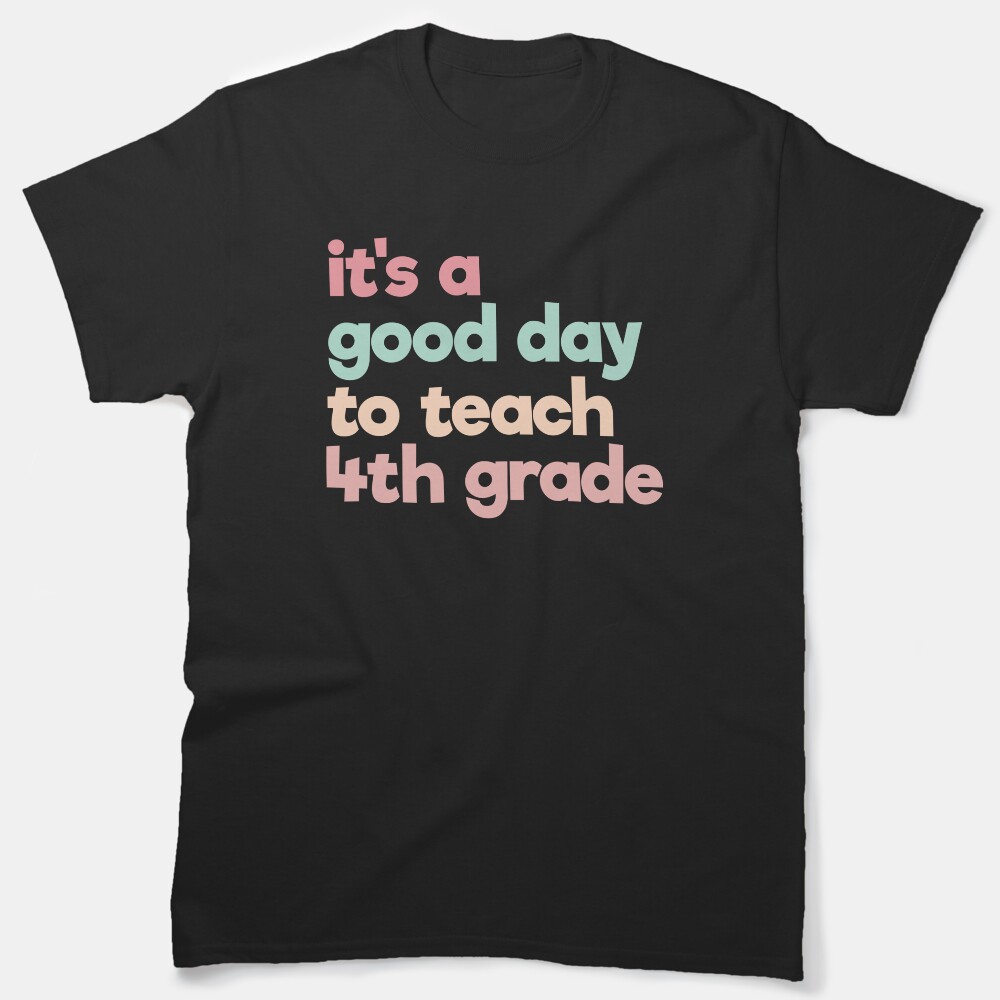 Its A Good Day To Teach 4Th Grade Classic T-Shirt