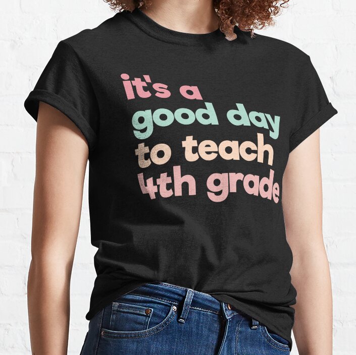 Its A Good Day To Teach 4Th Grade Classic T-Shirt