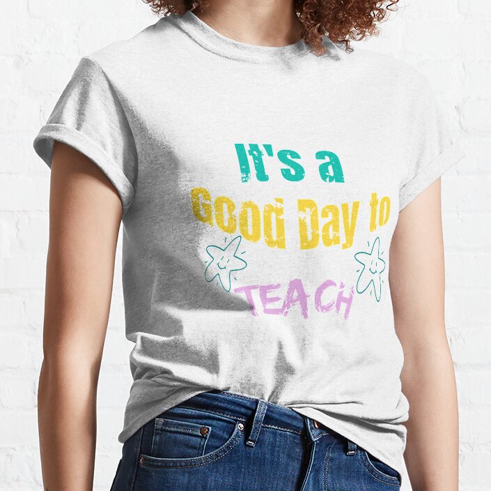 Its A Good Day To Teach Classic T-Shirt