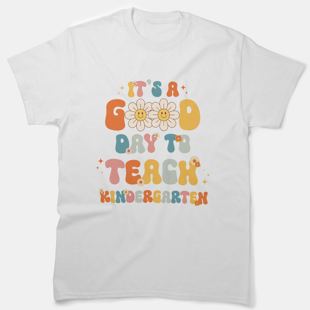 Its A Good Day To Teach Kindergarten Classic T-Shirt