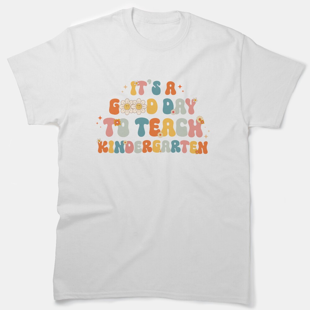 Its A Good Day To Teach Kindergarten Classic T-Shirt