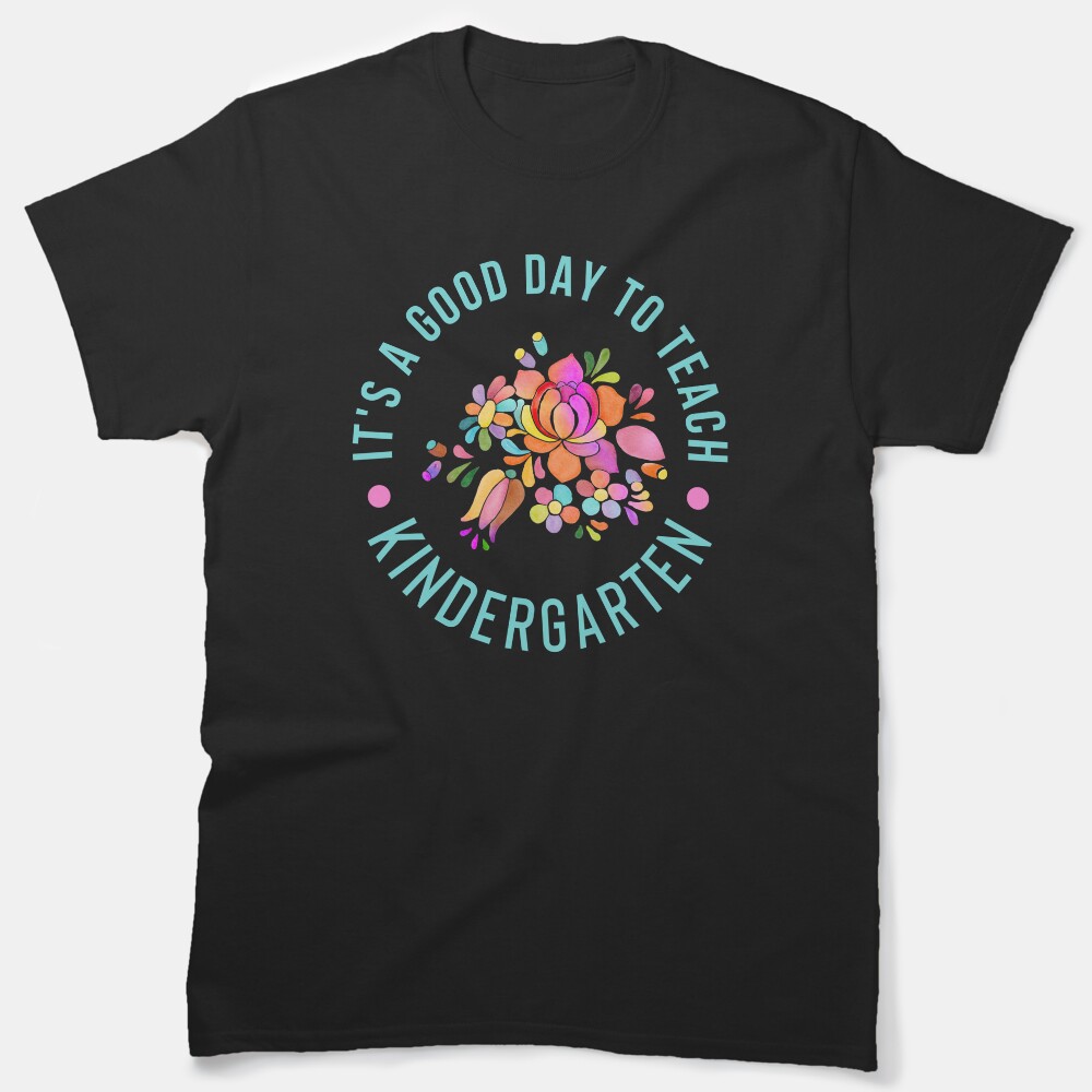 Its A Good Day To Teach Kindergarten - Kindergarten Teacher Shirts Classic T-Shirt